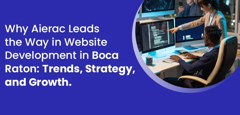 Why Aierac Leads the Way in Website Development in Boca Raton: Trends, Strategy, and Growth