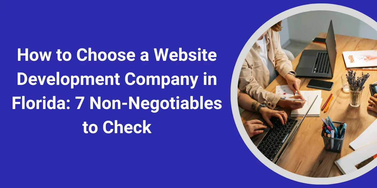 How to Choose a Website Development Company in Florida: 7 Non‑Negotiables to Check