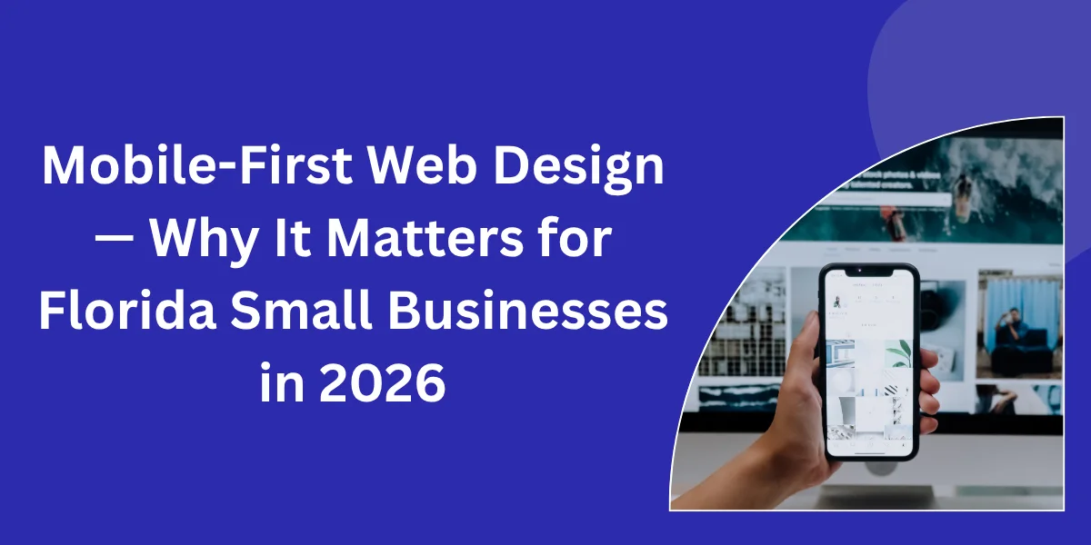 Mobile-First Web Design for Florida Small Businesses — Why It Matters in 2026
